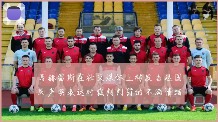 马赫雷斯在社交媒体上转发吉达国民声明表达对裁判判罚的不满情绪
